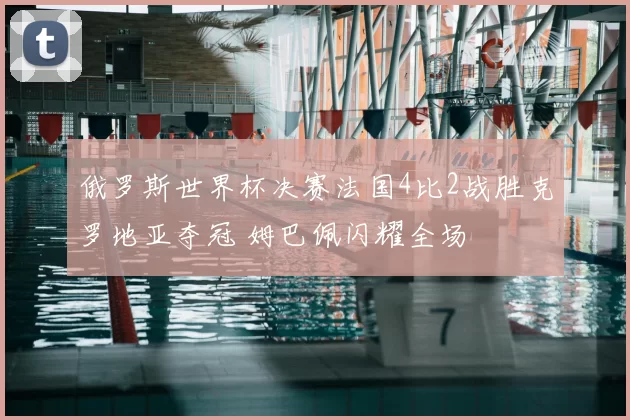 俄罗斯世界杯决赛法国4比2战胜克罗地亚夺冠 姆巴佩闪耀全场