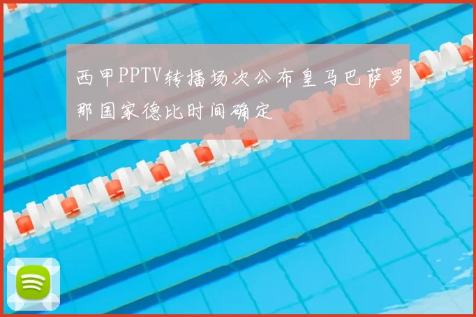 西甲PPTV转播场次公布皇马巴萨罗那国家德比时间确定