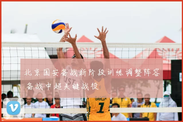 北京国安备战新阶段训练调整阵容 备战中超关键战役