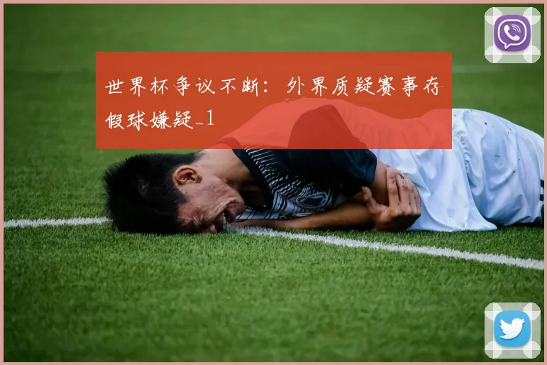 世界杯争议不断:外界质疑赛事存假球嫌疑_1